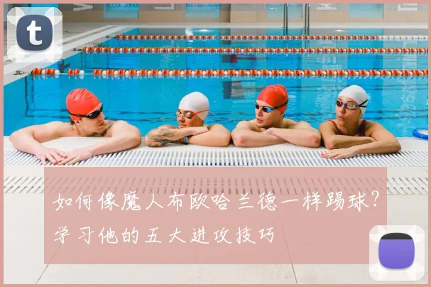 如何像魔人布欧哈兰德一样踢球？学习他的五大进攻技巧